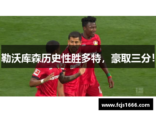 勒沃库森历史性胜多特，豪取三分！